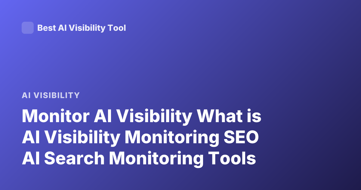 Monitor AI Visibility What is AI Visibility Monitoring SEO AI Search Monitoring Tools