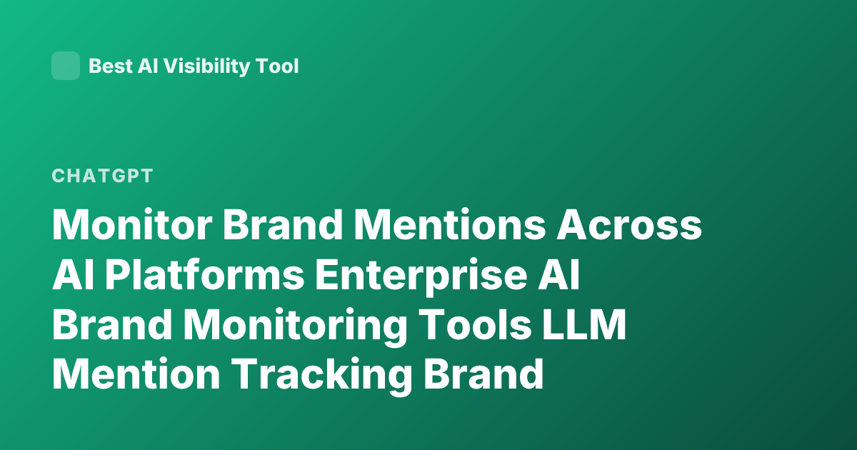 Monitor Brand Mentions Across AI Platforms Enterprise AI Brand Monitoring Tools LLM Mention Tracking Brand Visibility ChatGPT Brand Monitoring Tools