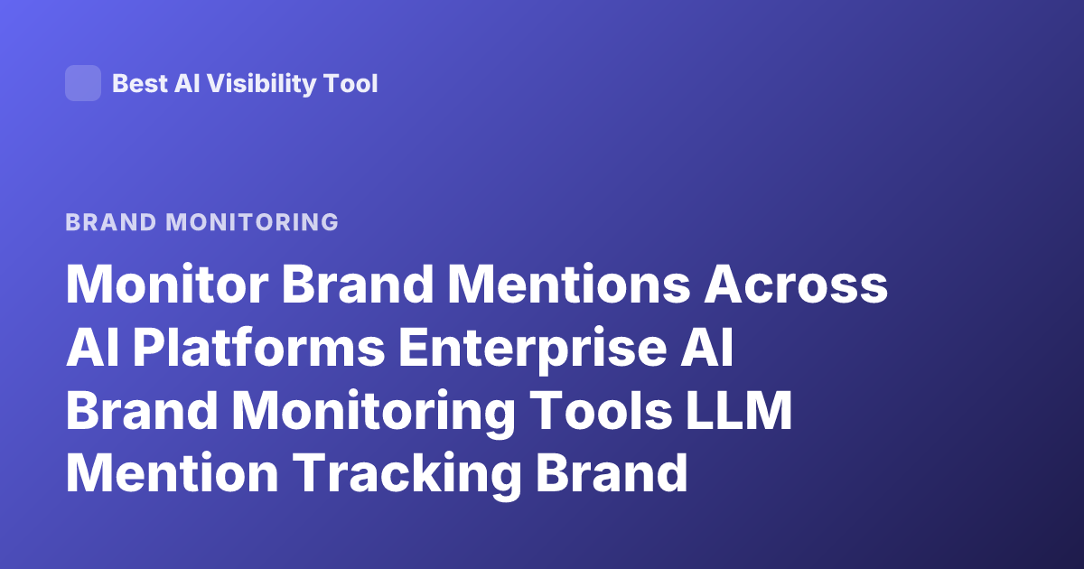 Monitor Brand Mentions Across AI Platforms Enterprise AI Brand Monitoring Tools LLM Mention Tracking Brand Visibility AI Search Monitoring 2026