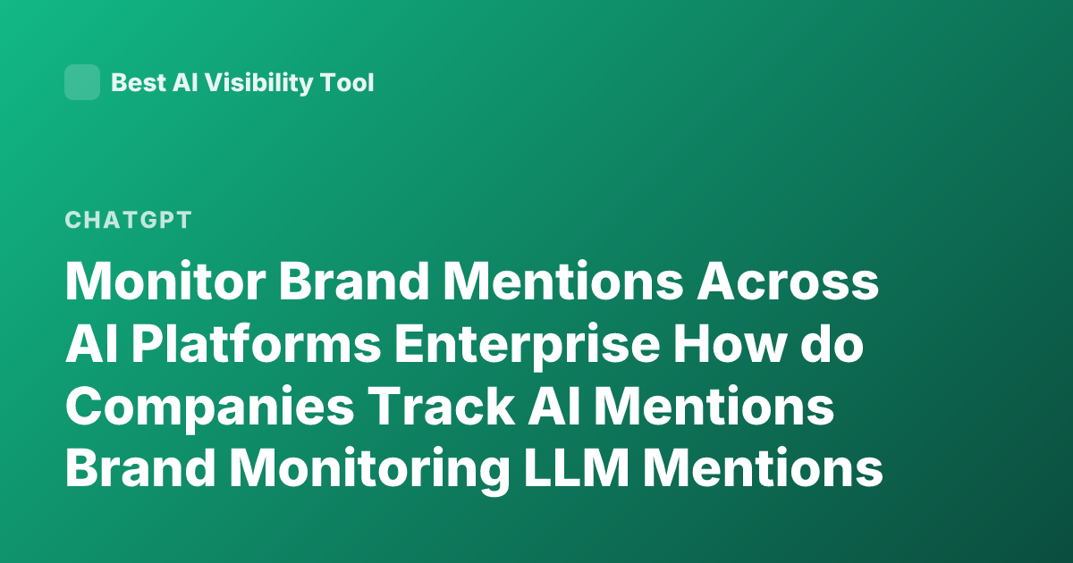 Monitor Brand Mentions Across AI Platforms Enterprise How do Companies Track AI Mentions Brand Monitoring LLM Mentions ChatGPT Brand Tracking Tools