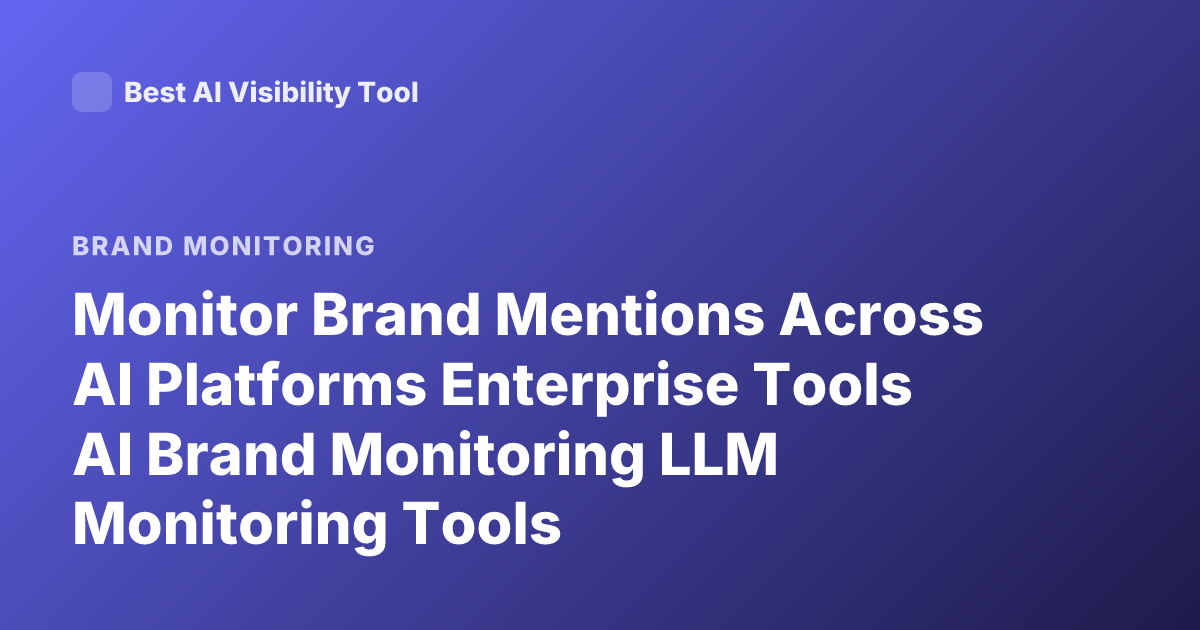 Monitor Brand Mentions Across AI Platforms Enterprise Tools AI Brand Monitoring LLM Monitoring Tools