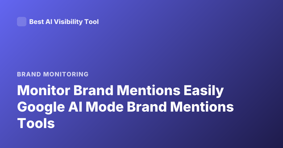 Monitor Brand Mentions Easily Google AI Mode Brand Mentions Tools