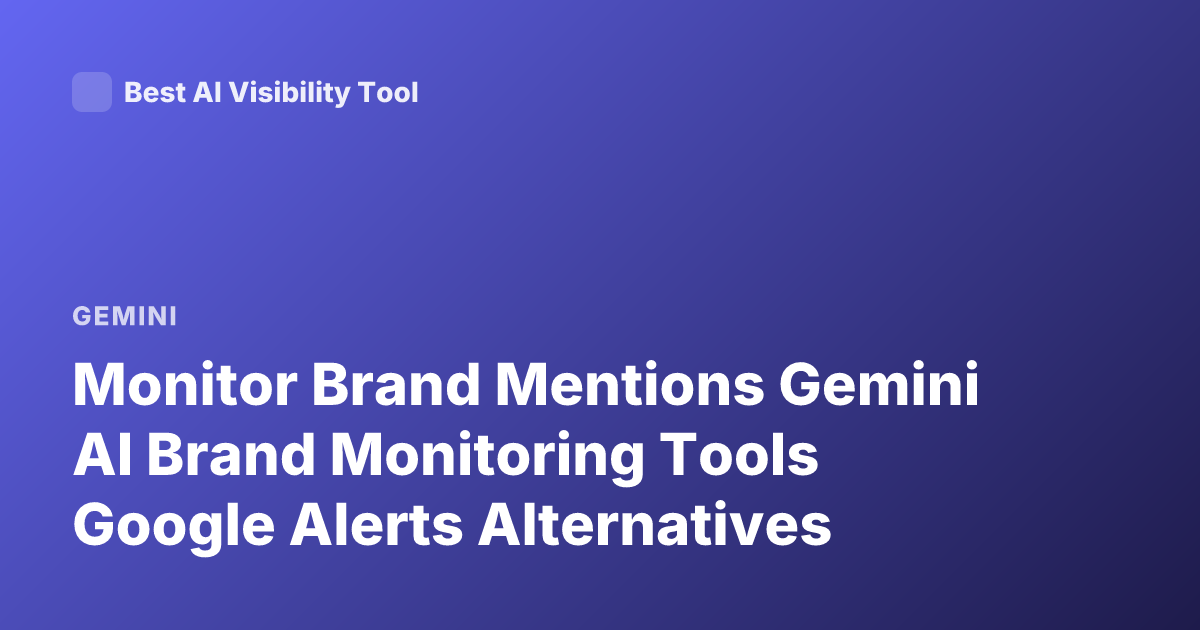 Monitor Brand Mentions Gemini AI Brand Monitoring Tools Google Alerts Alternatives