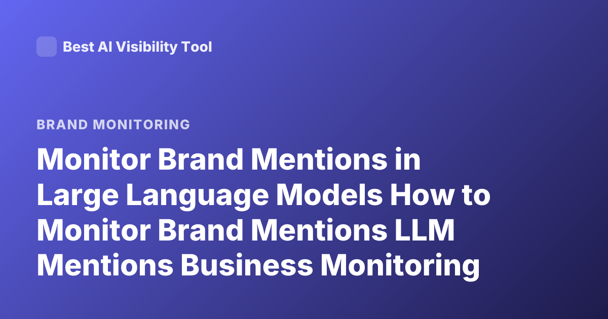 Monitor Brand Mentions in Large Language Models How to Monitor Brand Mentions LLM Mentions Business Monitoring Brand in AI Generated Content