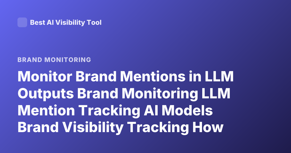 Monitor Brand Mentions in LLM Outputs Brand Monitoring LLM Mention Tracking AI Models Brand Visibility Tracking How To