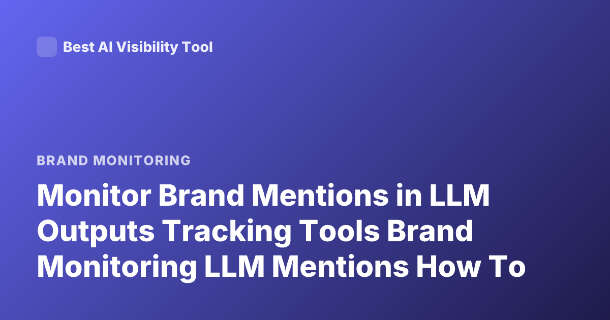 Monitor Brand Mentions in LLM Outputs Tracking Tools Brand Monitoring LLM Mentions How To