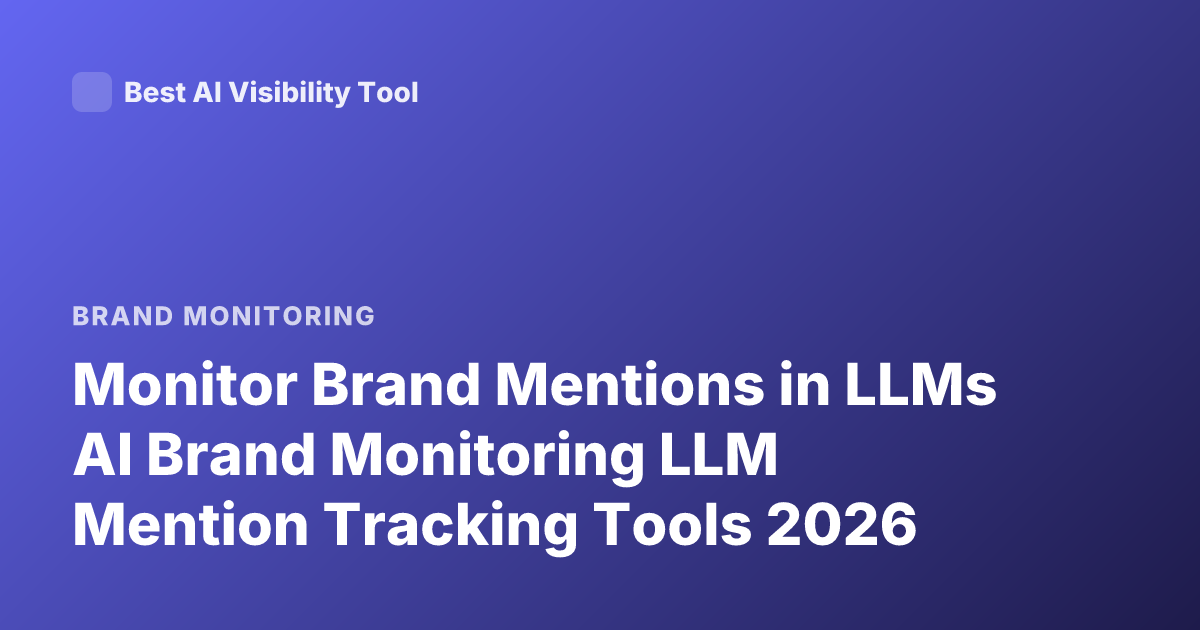 Monitor Brand Mentions in LLMs AI Brand Monitoring LLM Mention Tracking Tools 2026