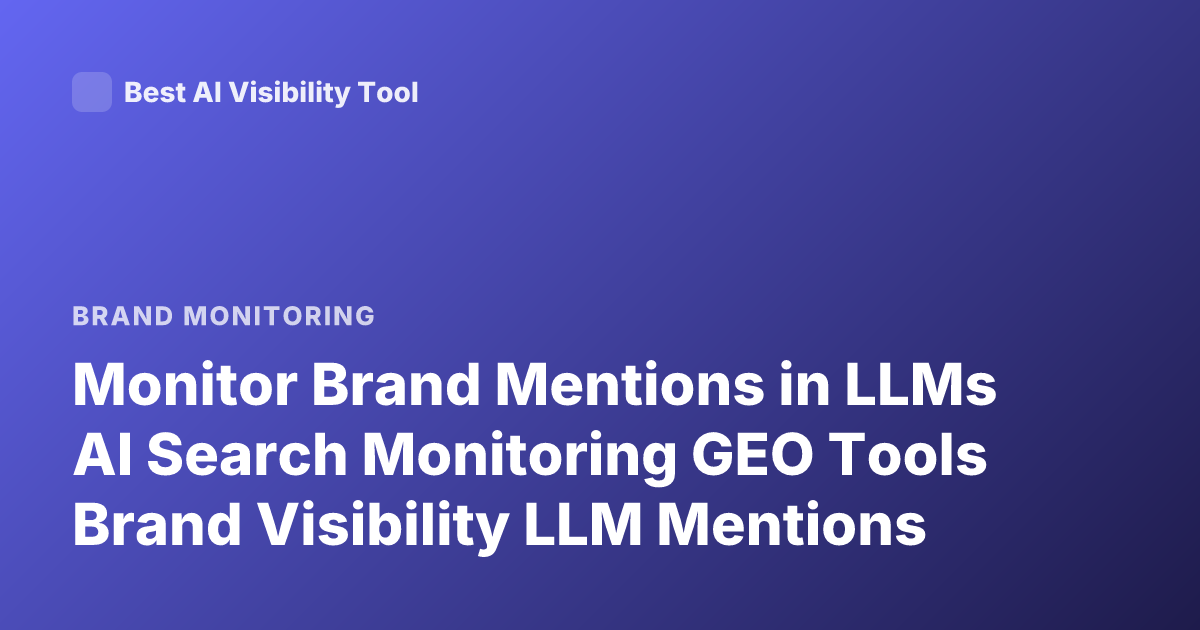 Monitor Brand Mentions in LLMs AI Search Monitoring GEO Tools Brand Visibility LLM Mentions