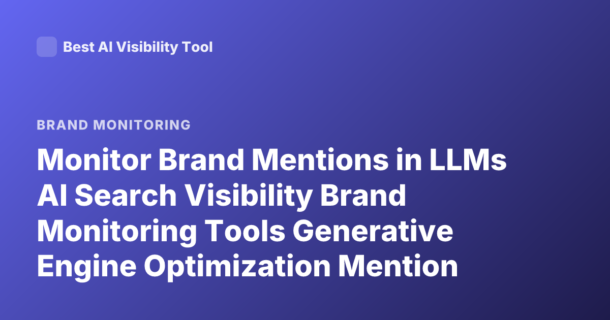 Monitor Brand Mentions in LLMs AI Search Visibility Brand Monitoring Tools Generative Engine Optimization Mention Tracking