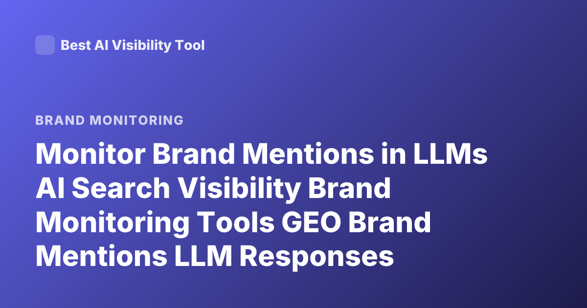 Monitor Brand Mentions in LLMs AI Search Visibility Brand Monitoring Tools GEO Brand Mentions LLM Responses