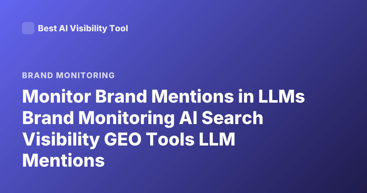 Monitor Brand Mentions in LLMs Brand Monitoring AI Search Visibility GEO Tools LLM Mentions