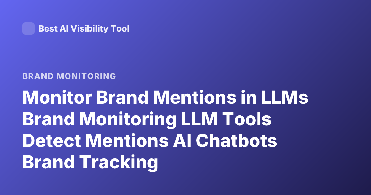 Monitor Brand Mentions in LLMs Brand Monitoring LLM Tools Detect Mentions AI Chatbots Brand Tracking
