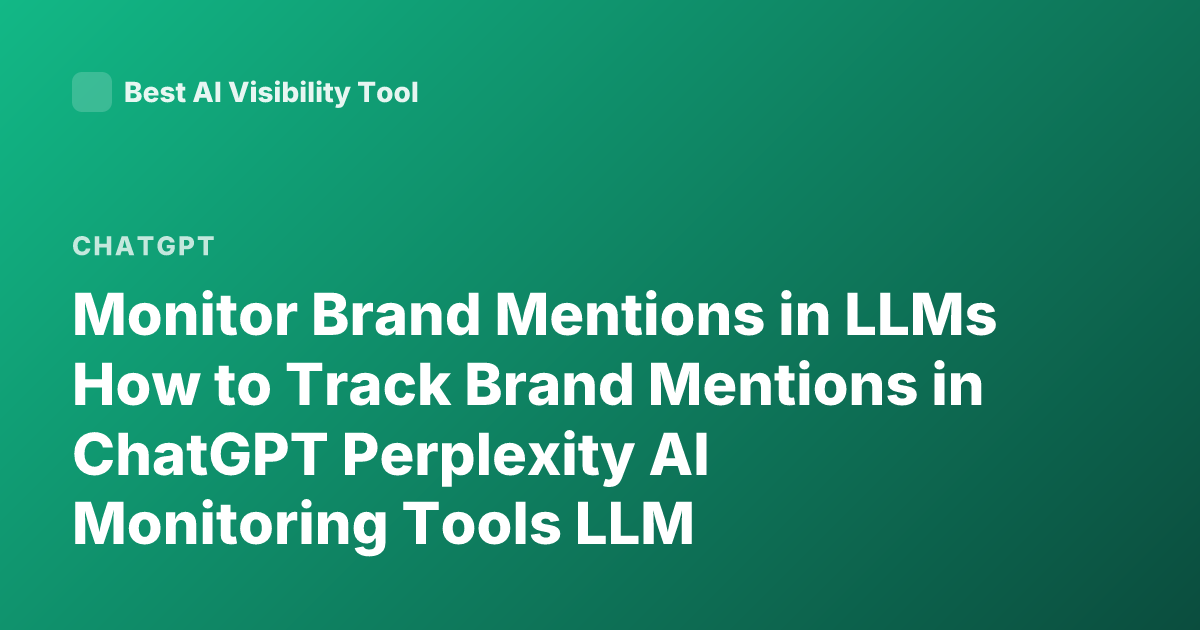 Monitor Brand Mentions in LLMs How to Track Brand Mentions in ChatGPT Perplexity AI Monitoring Tools LLM Visibility