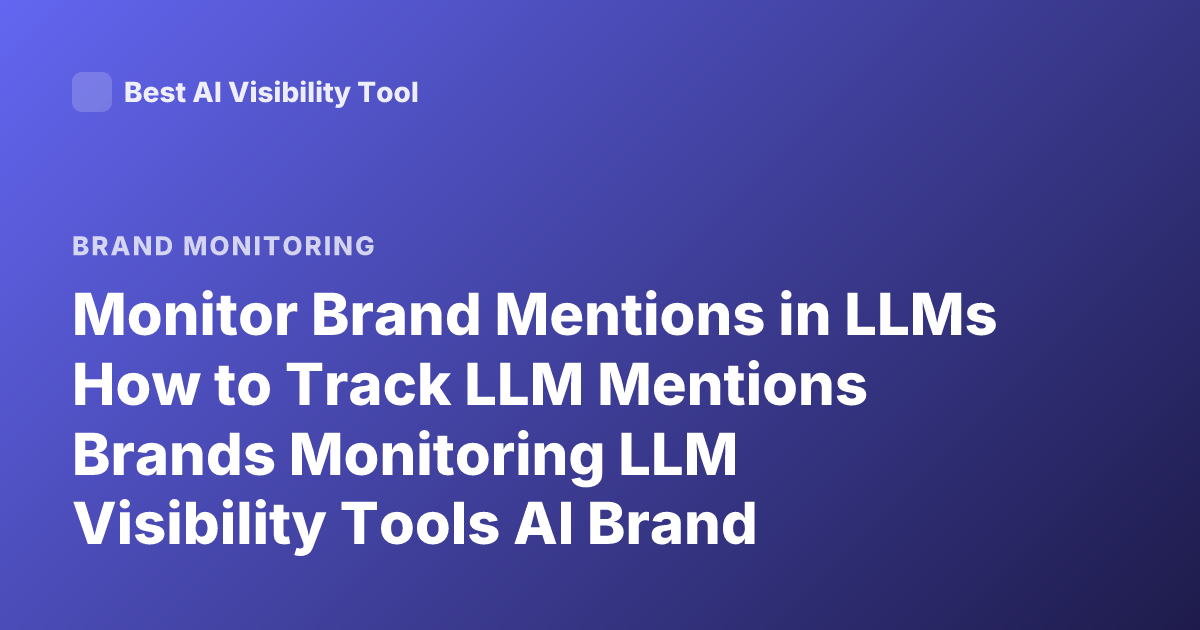 Monitor Brand Mentions in LLMs How to Track LLM Mentions Brands Monitoring LLM Visibility Tools AI Brand Monitoring