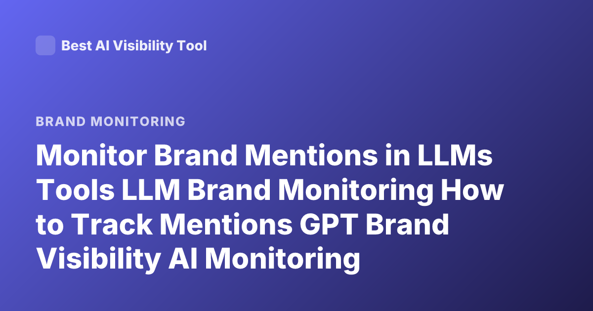 Monitor Brand Mentions in LLMs Tools LLM Brand Monitoring How to Track Mentions GPT Brand Visibility AI Monitoring
