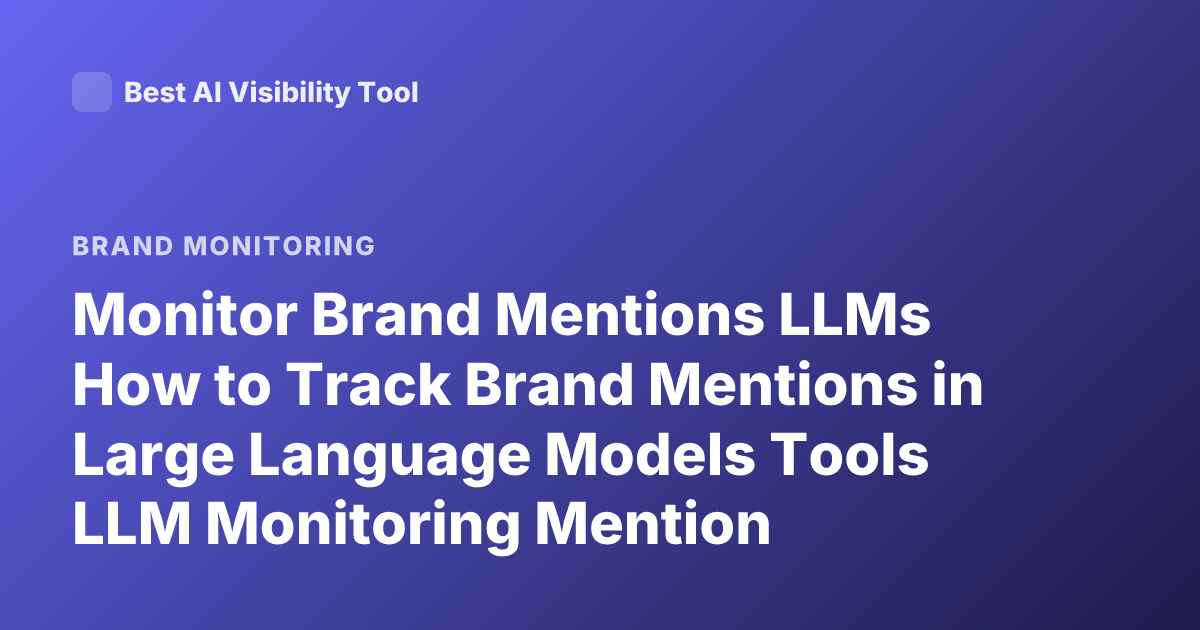 Monitor Brand Mentions LLMs How to Track Brand Mentions in Large Language Models Tools LLM Monitoring Mention Tracking