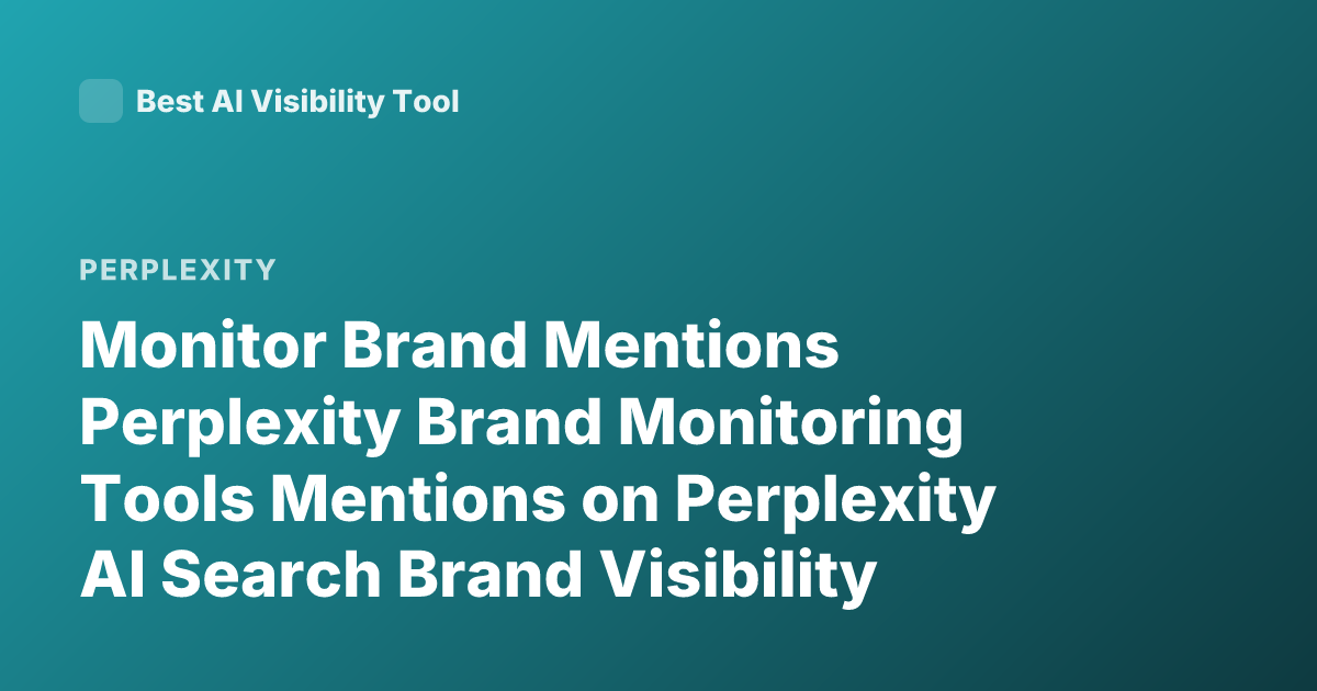 Monitor Brand Mentions Perplexity Brand Monitoring Tools Mentions on Perplexity AI Search Brand Visibility