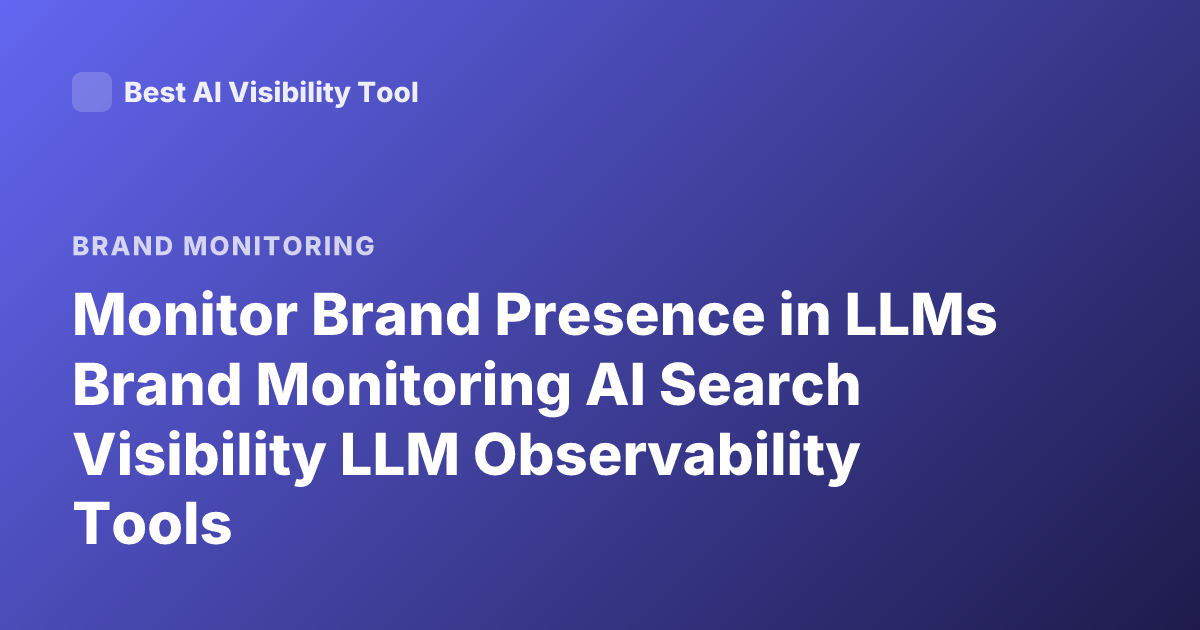 Monitor Brand Presence in LLMs Brand Monitoring AI Search Visibility LLM Observability Tools