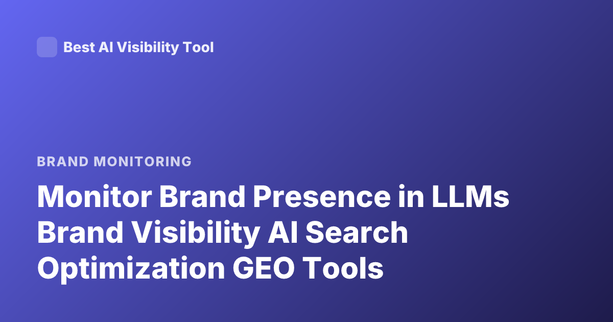 Monitor Brand Presence in LLMs Brand Visibility AI Search Optimization GEO Tools