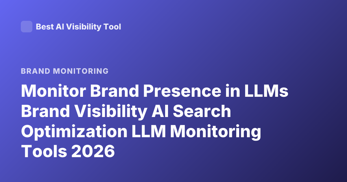 Monitor Brand Presence in LLMs Brand Visibility AI Search Optimization LLM Monitoring Tools 2026