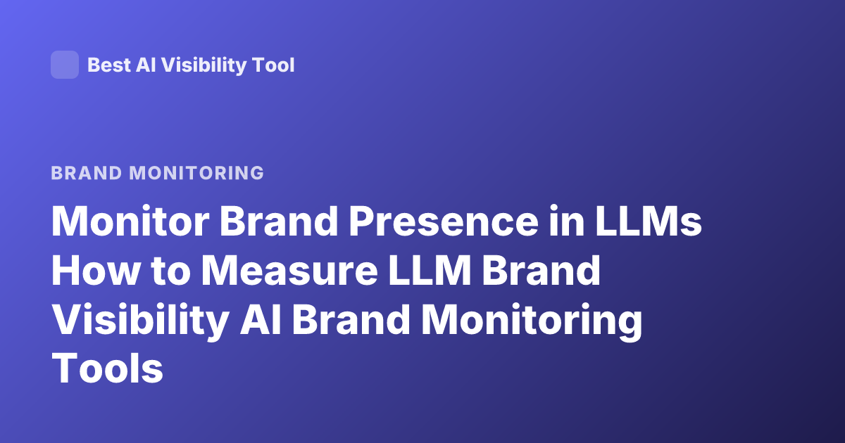 Monitor Brand Presence in LLMs How to Measure LLM Brand Visibility AI Brand Monitoring Tools
