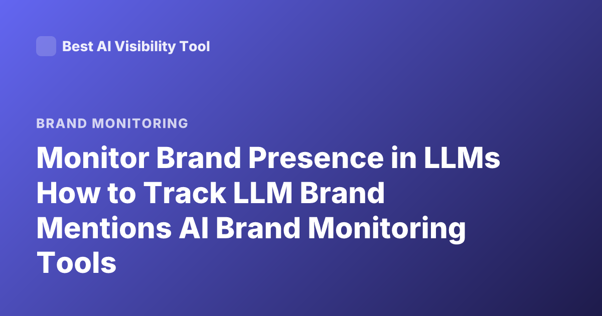 Monitor Brand Presence in LLMs How to Track LLM Brand Mentions AI Brand Monitoring Tools