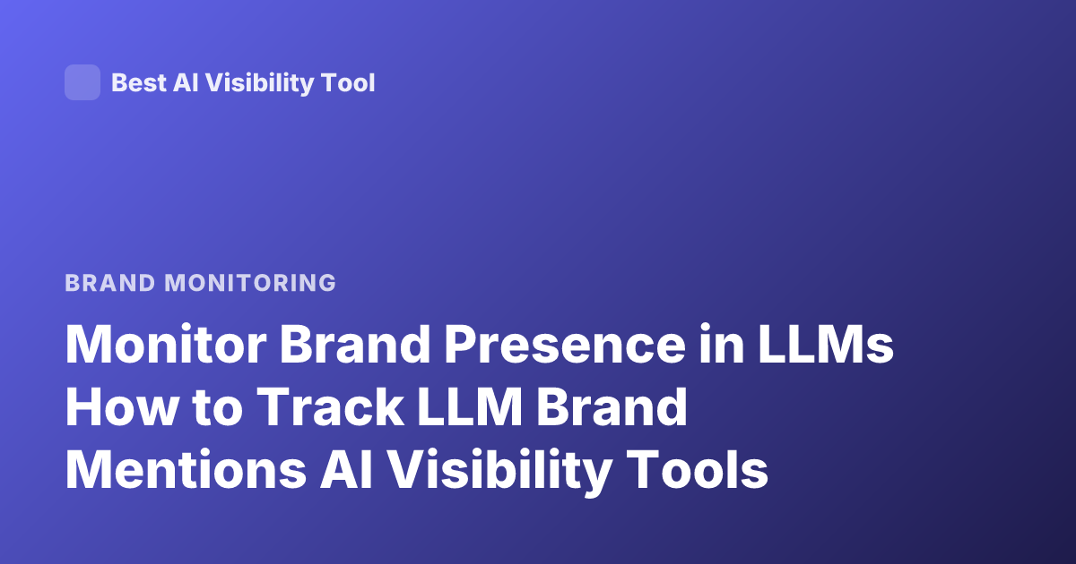 Monitor Brand Presence in LLMs How to Track LLM Brand Mentions AI Visibility Tools
