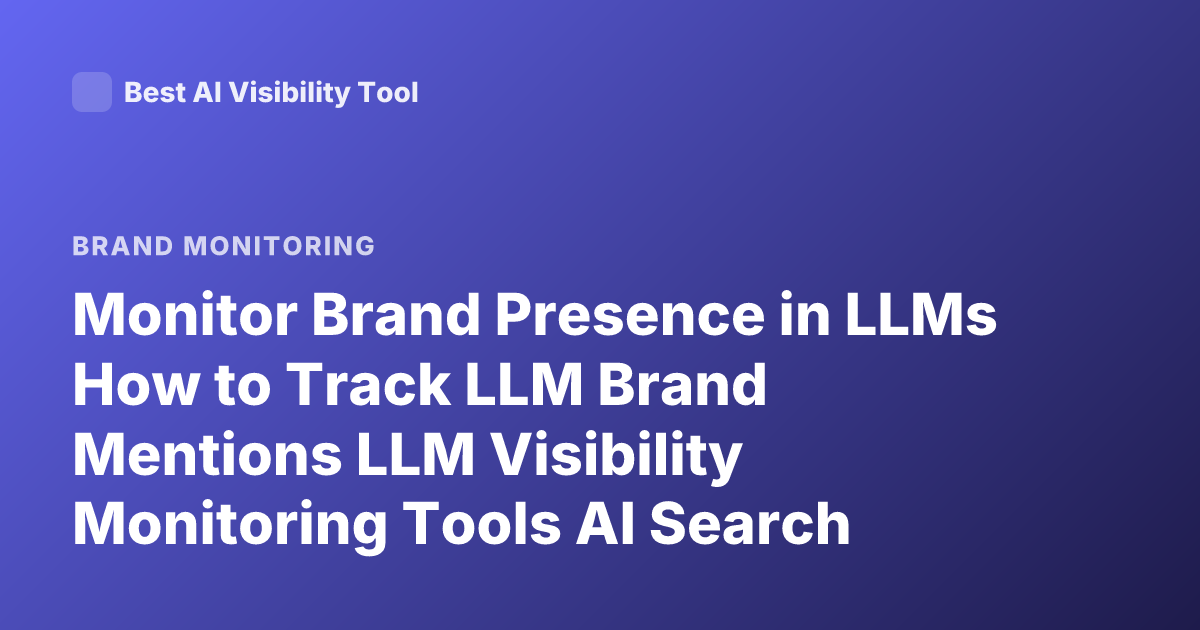 Monitor Brand Presence in LLMs How to Track LLM Brand Mentions LLM Visibility Monitoring Tools AI Search Optimization Brand Tracking GPT Mentions