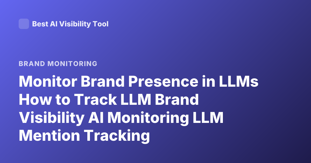 Monitor Brand Presence in LLMs How to Track LLM Brand Visibility AI Monitoring LLM Mention Tracking