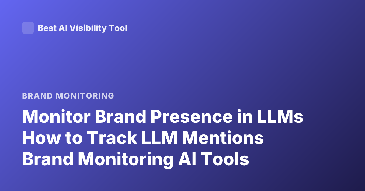 Monitor Brand Presence in LLMs How to Track LLM Mentions Brand Monitoring AI Tools