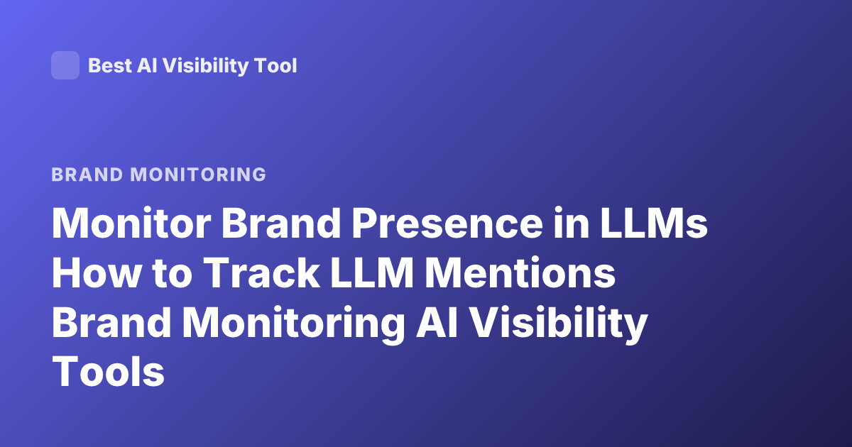Monitor Brand Presence in LLMs How to Track LLM Mentions Brand Monitoring AI Visibility Tools