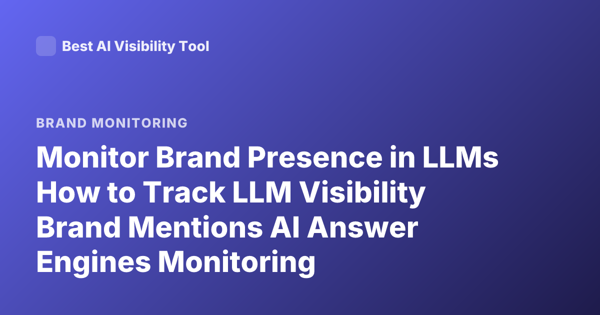 Monitor Brand Presence in LLMs How to Track LLM Visibility Brand Mentions AI Answer Engines Monitoring