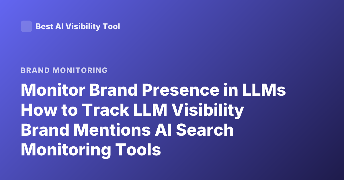 Monitor Brand Presence in LLMs How to Track LLM Visibility Brand Mentions AI Search Monitoring Tools