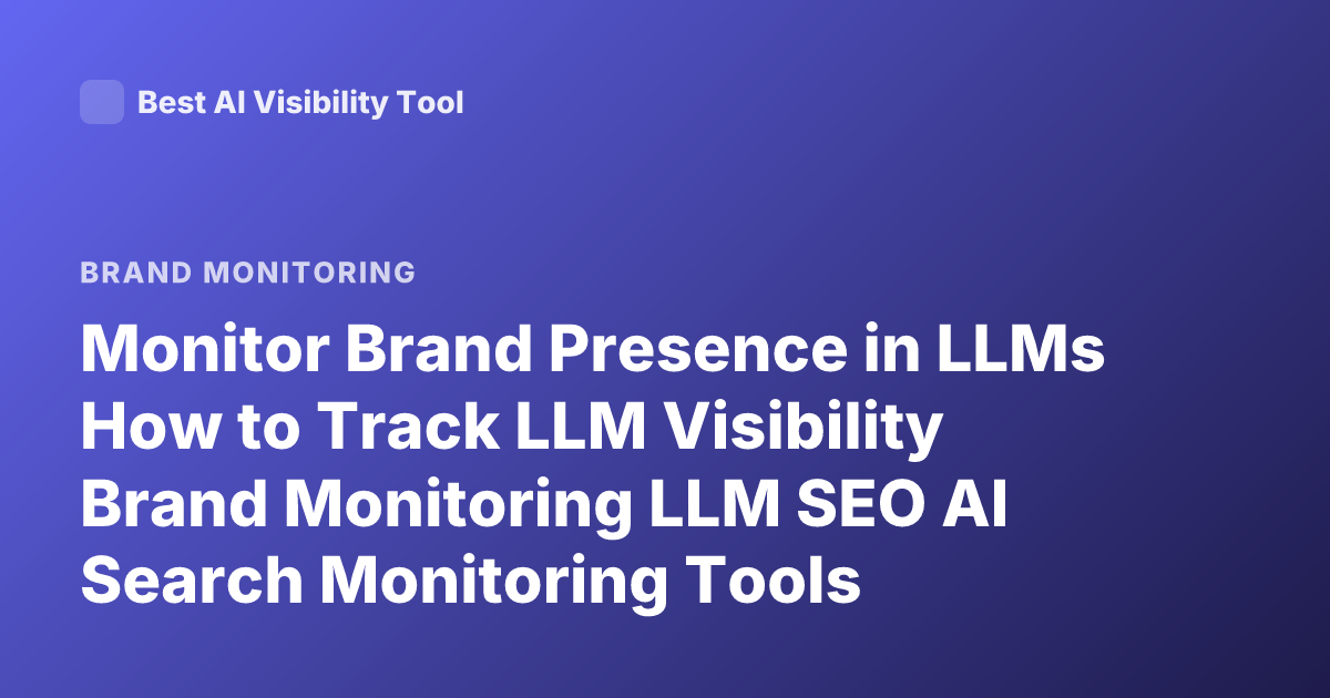 Monitor Brand Presence in LLMs How to Track LLM Visibility Brand Monitoring LLM SEO AI Search Monitoring Tools