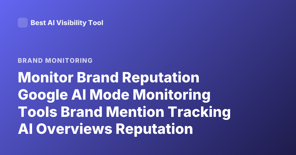 Monitor Brand Reputation Google AI Mode Monitoring Tools Brand Mention Tracking AI Overviews Reputation Monitoring Tool