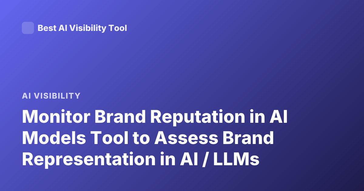 Monitor Brand Reputation in AI Models Tool to Assess Brand Representation in AI / LLMs