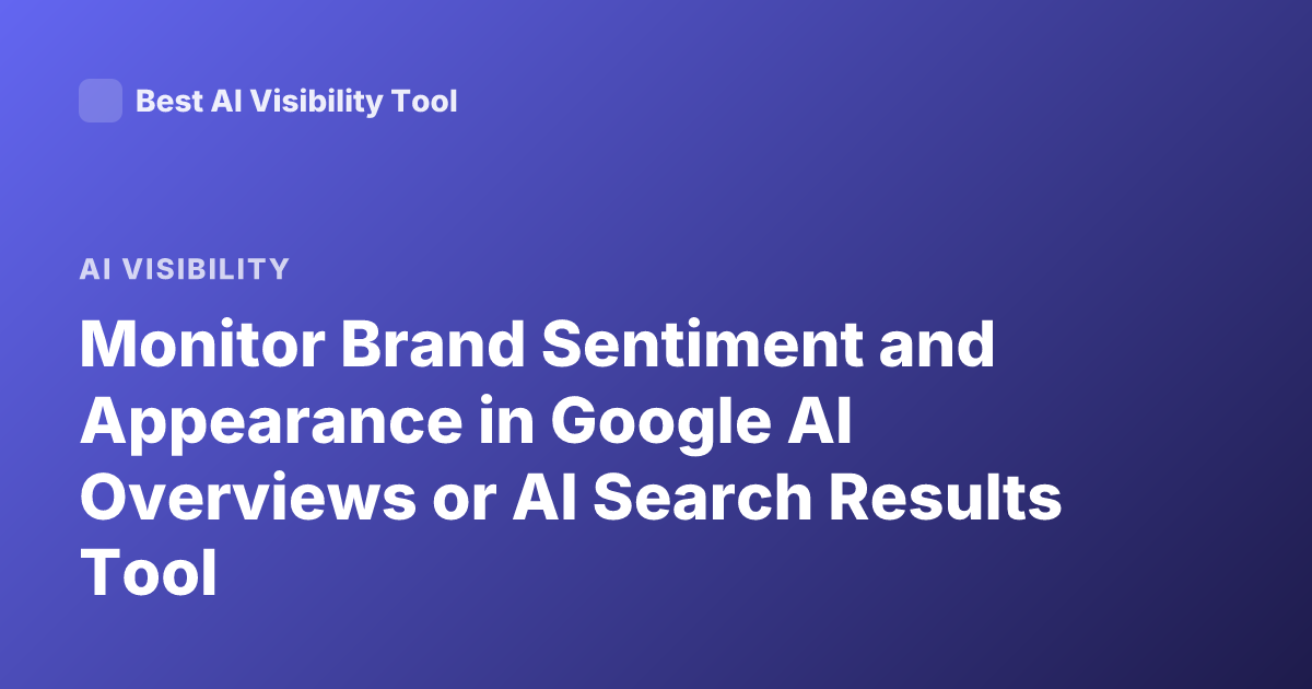 Monitor Brand Sentiment and Appearance in Google AI Overviews or AI Search Results Tool