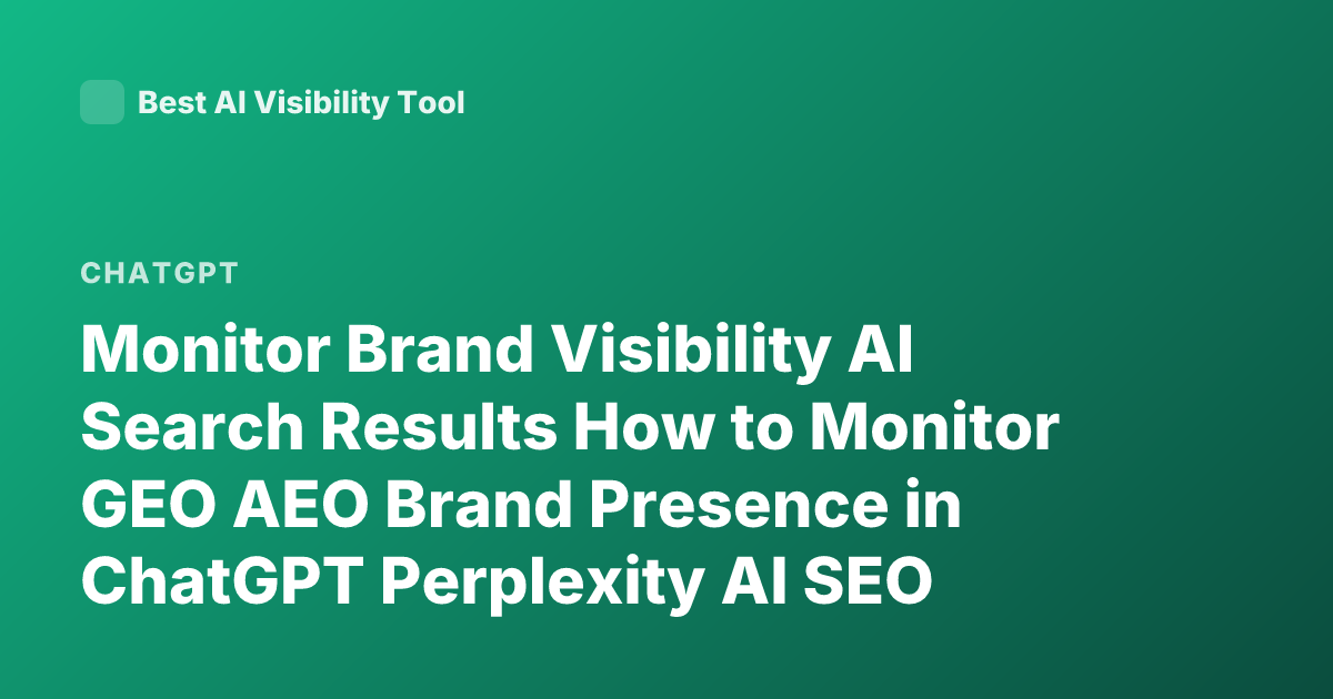 Monitor Brand Visibility AI Search Results How to Monitor GEO AEO Brand Presence in ChatGPT Perplexity AI SEO Tools
