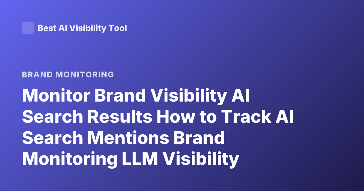 Monitor Brand Visibility AI Search Results How to Track AI Search Mentions Brand Monitoring LLM Visibility Tools