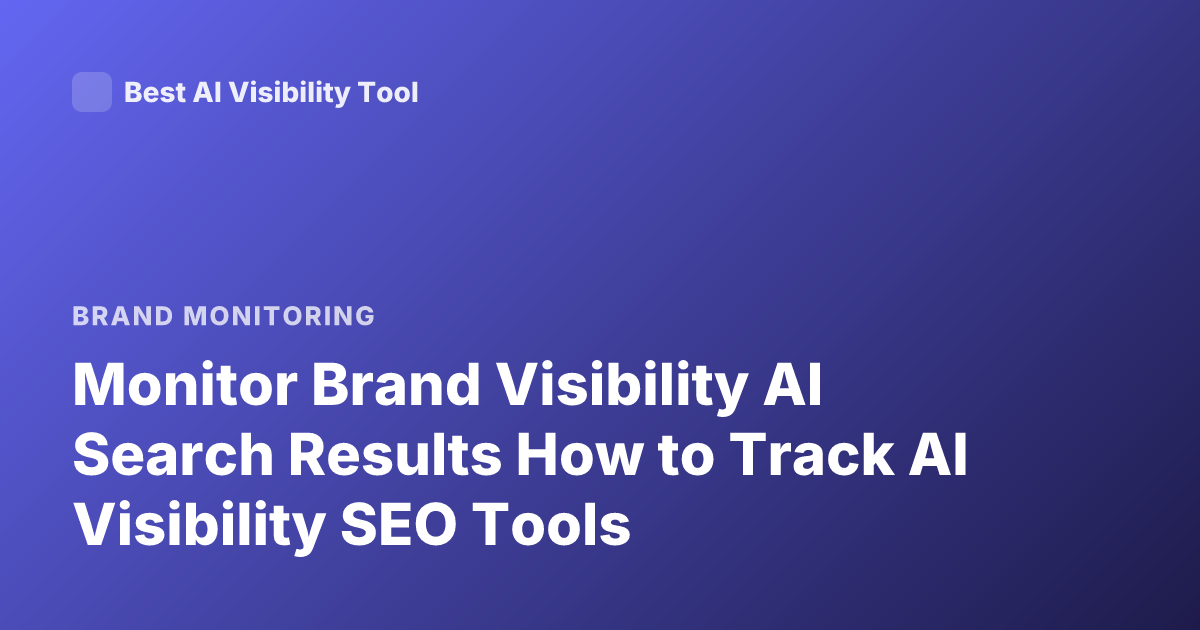 Monitor Brand Visibility AI Search Results How to Track AI Visibility SEO Tools