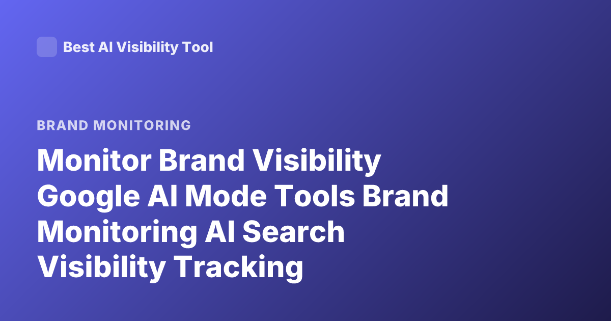 Monitor Brand Visibility Google AI Mode Tools Brand Monitoring AI Search Visibility Tracking