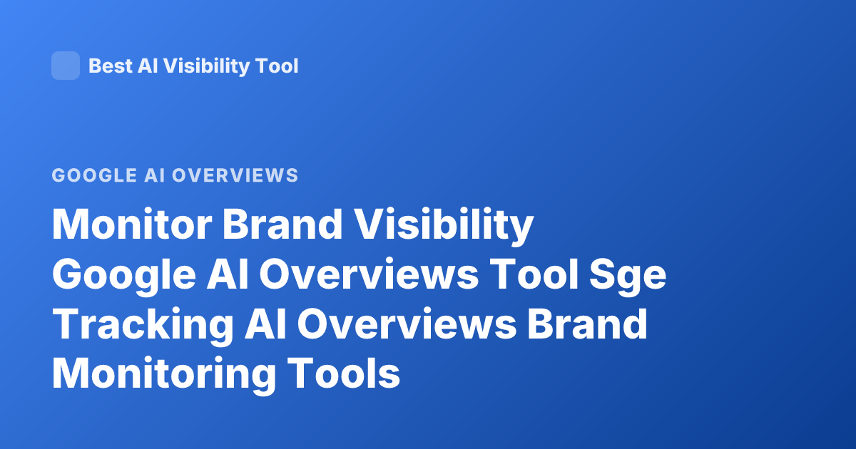 Monitor Brand Visibility Google AI Overviews Tool Sge Tracking AI Overviews Brand Monitoring Tools