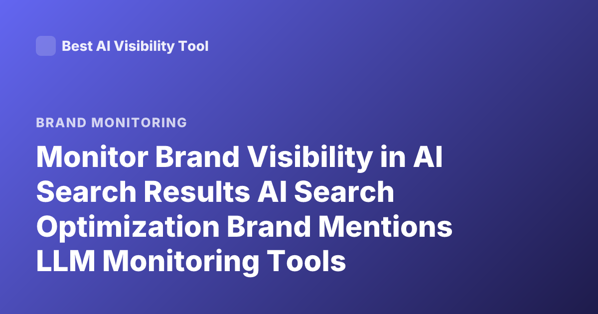 Monitor Brand Visibility in AI Search Results AI Search Optimization Brand Mentions LLM Monitoring Tools