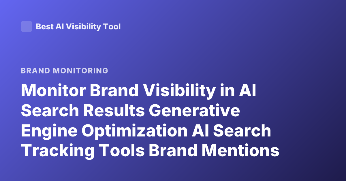 Monitor Brand Visibility in AI Search Results Generative Engine Optimization AI Search Tracking Tools Brand Mentions LLMs