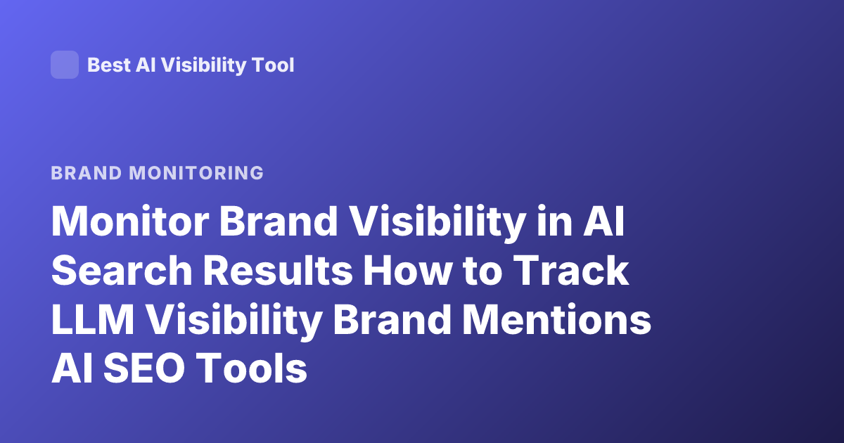 Monitor Brand Visibility in AI Search Results How to Track LLM Visibility Brand Mentions AI SEO Tools