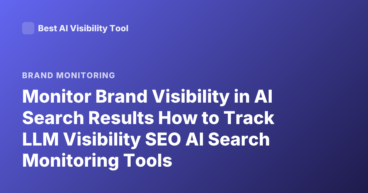 Monitor Brand Visibility in AI Search Results How to Track LLM Visibility SEO AI Search Monitoring Tools
