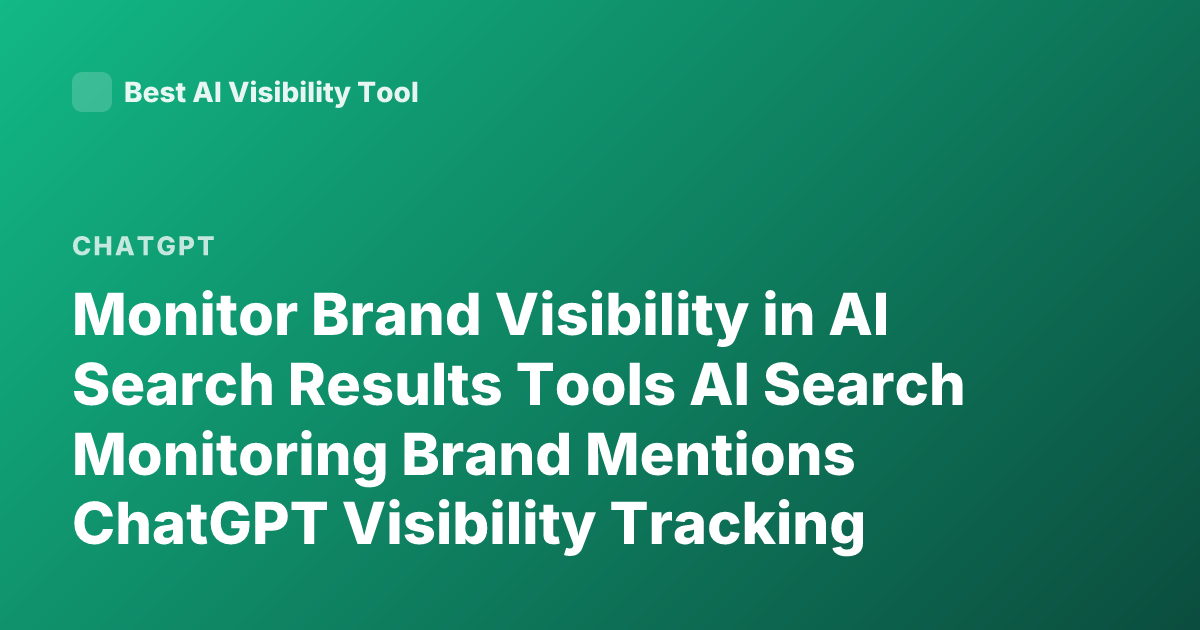 Monitor Brand Visibility in AI Search Results Tools AI Search Monitoring Brand Mentions ChatGPT Visibility Tracking