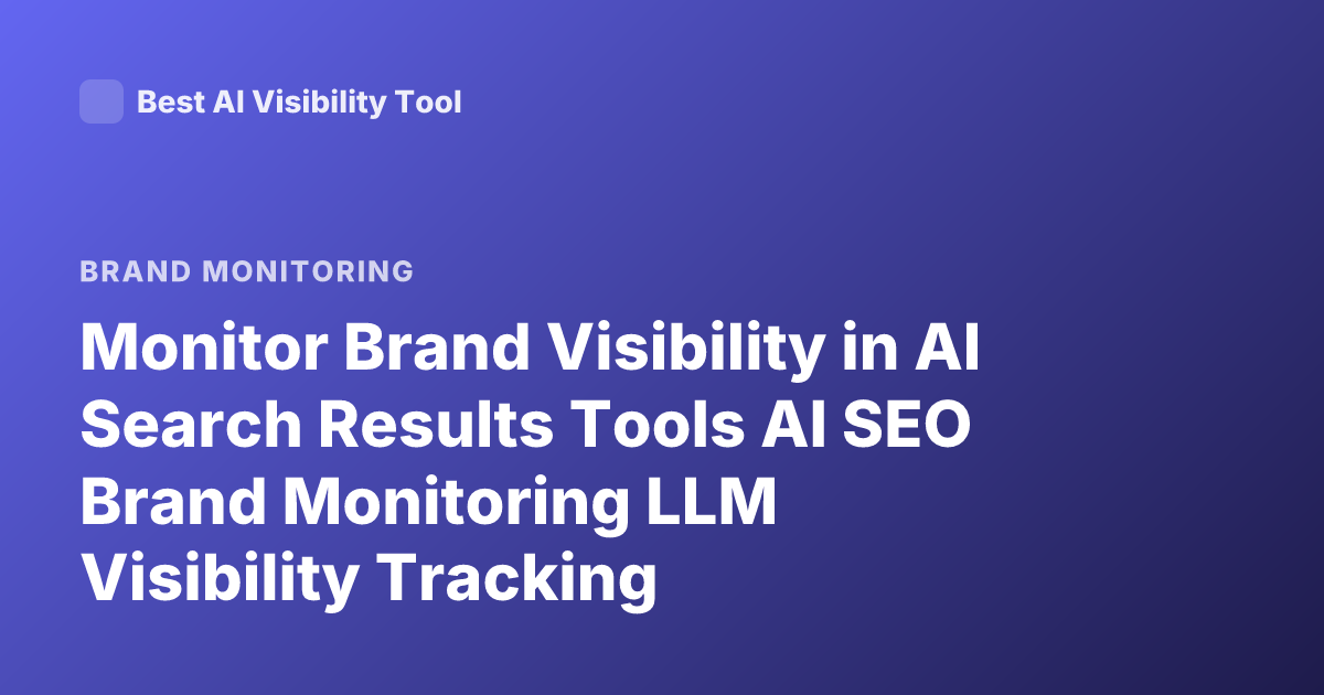 Monitor Brand Visibility in AI Search Results Tools AI SEO Brand Monitoring LLM Visibility Tracking