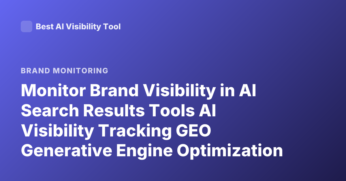 Monitor Brand Visibility in AI Search Results Tools AI Visibility Tracking GEO Generative Engine Optimization Monitoring