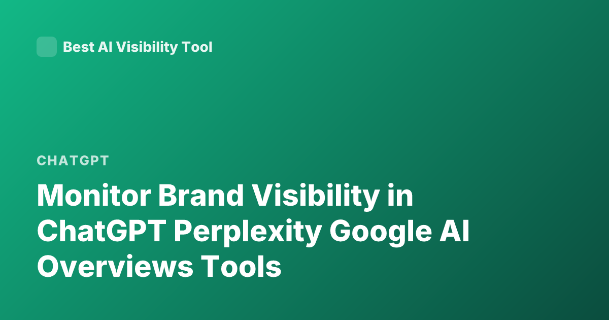 Monitor Brand Visibility in ChatGPT Perplexity Google AI Overviews Tools